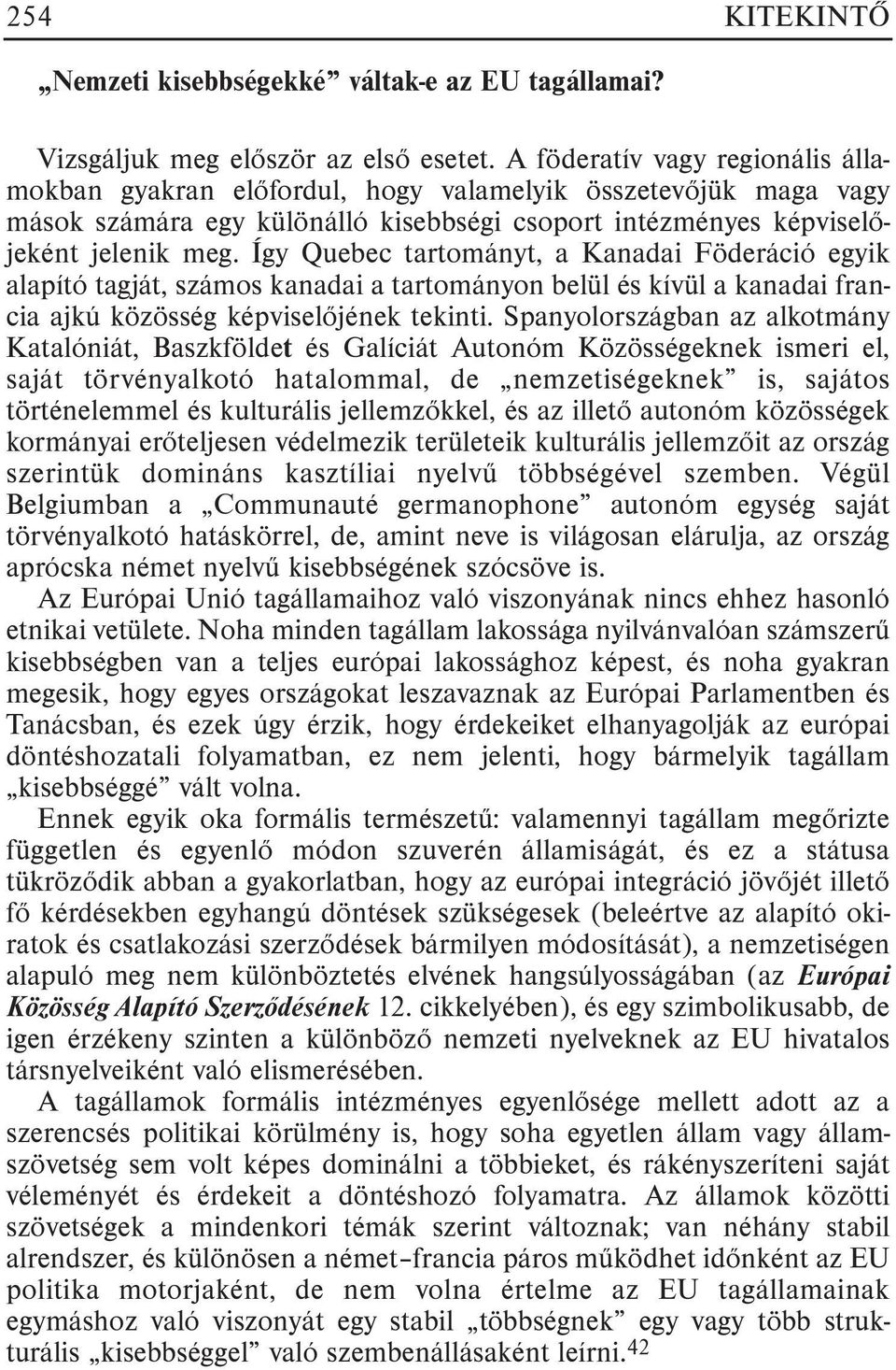 Így Quebec tartományt, a Kanadai Föderáció egyik alapító tagját, számos kanadai a tartományon belül és kívül a kanadai francia ajkú közösség képviselõjének tekinti.