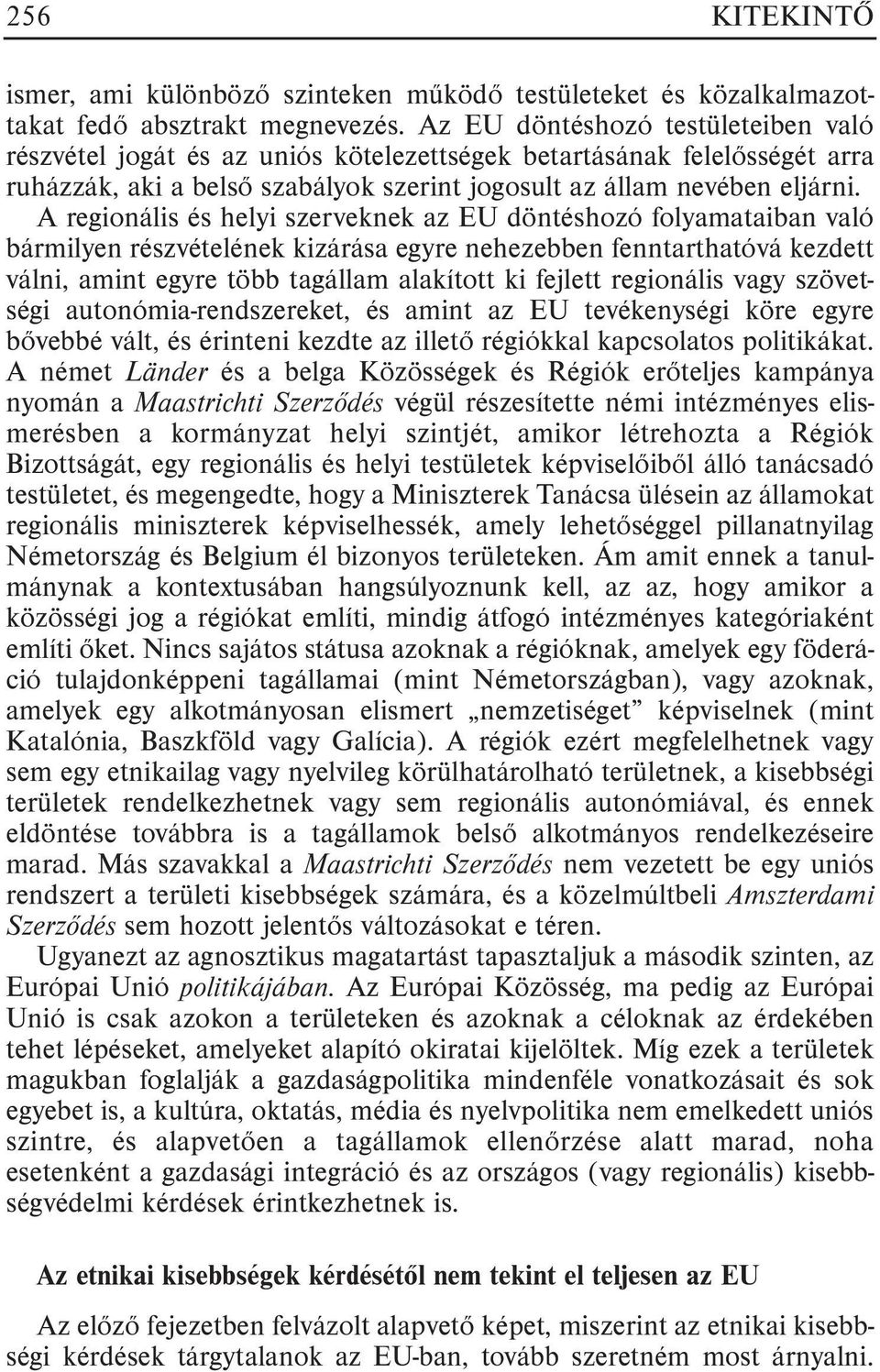 A regionális és helyi szerveknek az EU döntéshozó folyamataiban való bármilyen részvételének kizárása egyre nehezebben fenntarthatóvá kezdett válni, amint egyre több tagállam alakított ki fejlett