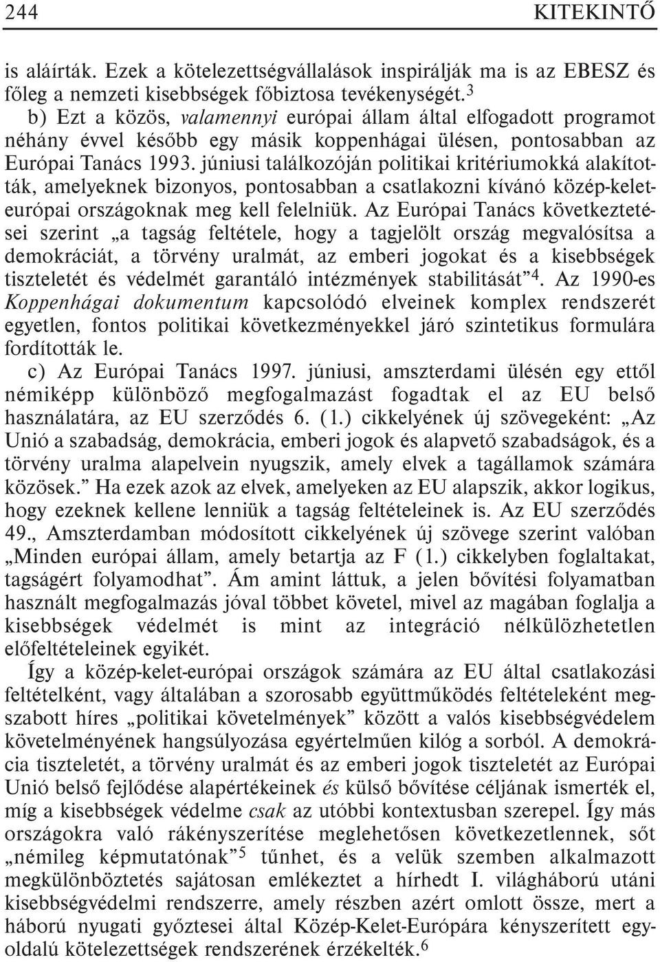 júniusi találkozóján politikai kritériumokká alakították, amelyeknek bizonyos, pontosabban a csatlakozni kívánó közép-keleteurópai országoknak meg kell felelniük.