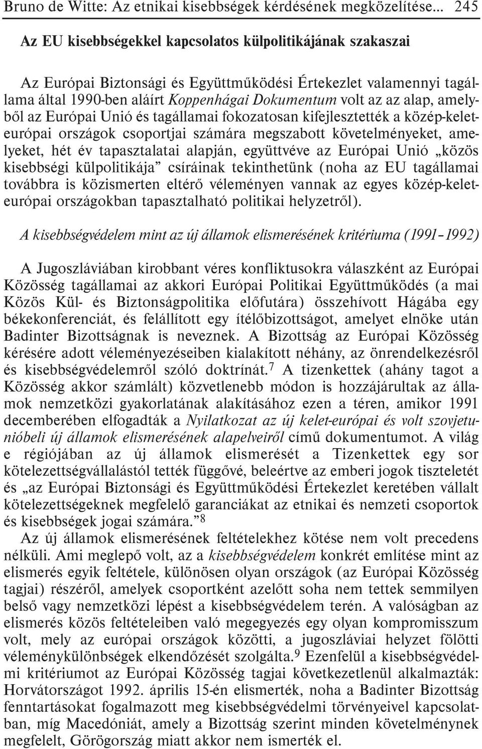 követelményeket, amelyeket, hét év tapasztalatai alapján, együttvéve az Európai Unió közös kisebbségi külpolitikája csíráinak tekinthetünk (noha az EU tagállamai továbbra is közismerten eltérõ