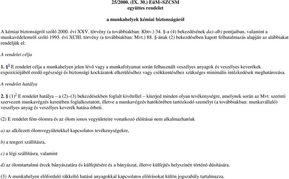 -ának (2) bekezdésében kapott felhatalmazás alapján az alábbiakat rendeljük el: A rendelet célja 1.