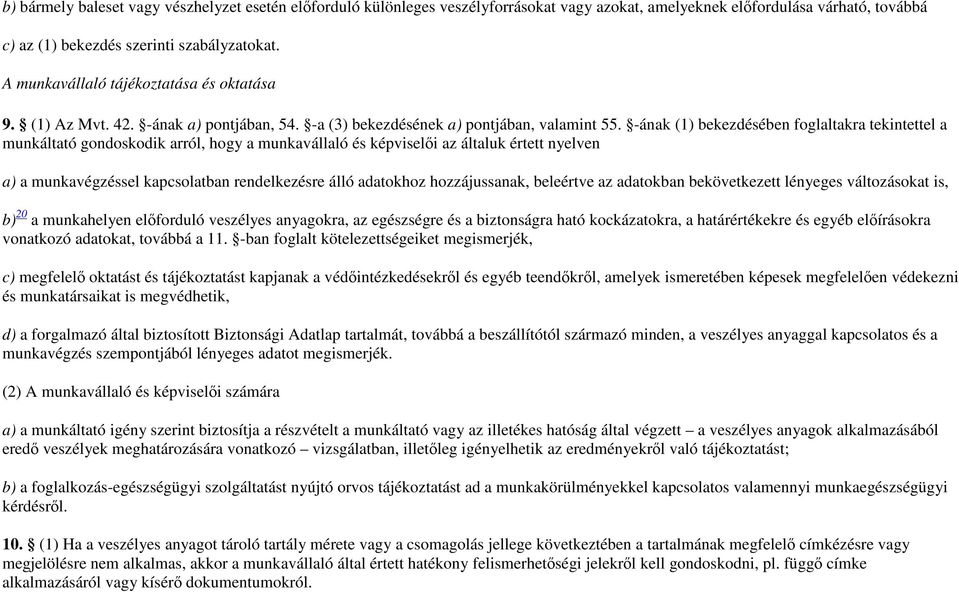 -ának (1) bekezdésében foglaltakra tekintettel a munkáltató gondoskodik arról, hogy a munkavállaló és képviselıi az általuk értett nyelven a) a munkavégzéssel kapcsolatban rendelkezésre álló