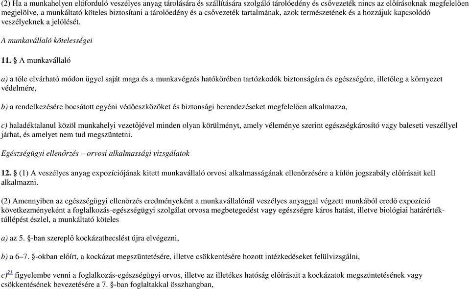 A munkavállaló a) a tıle elvárható módon ügyel saját maga és a munkavégzés hatókörében tartózkodók biztonságára és egészségére, illetıleg a környezet védelmére, b) a rendelkezésére bocsátott egyéni