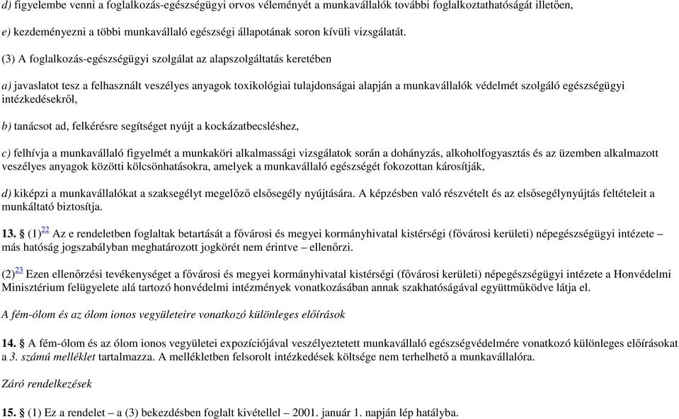 (3) A foglalkozás-egészségügyi szolgálat az alapszolgáltatás keretében a) javaslatot tesz a felhasznált veszélyes anyagok toxikológiai tulajdonságai alapján a munkavállalók védelmét szolgáló