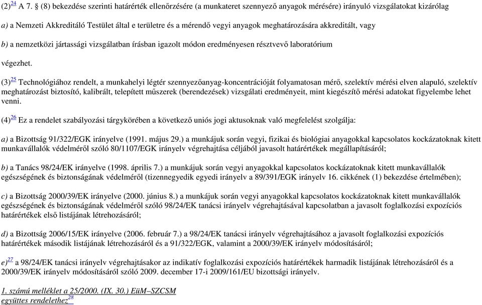 anyagok meghatározására akkreditált, vagy b) a nemzetközi jártassági vizsgálatban írásban igazolt módon eredményesen résztvevı laboratórium végezhet.