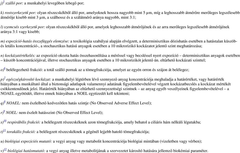 legszélesebb átmérıjének aránya 3:1 vagy kisebb; m) expozíció-hatás összefüggés elemzése: a toxikológia szabályai alapján elvégzett, a determinisztikus dózishatás esetében a hatástalan küszöbés