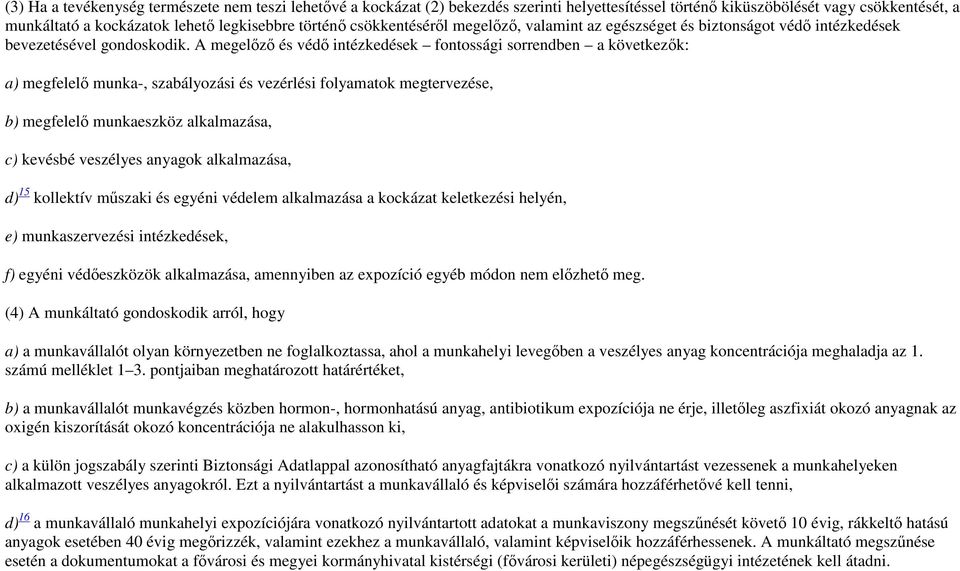 A megelızı és védı intézkedések fontossági sorrendben a következık: a) megfelelı munka-, szabályozási és vezérlési folyamatok megtervezése, b) megfelelı munkaeszköz alkalmazása, c) kevésbé veszélyes