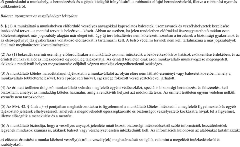 (1) A munkáltató a munkahelyen elıforduló veszélyes anyagokkal kapcsolatos balesetek, üzemzavarok és veszélyhelyzetek kezelésére intézkedési tervet a mentési tervet is beleértve készít.