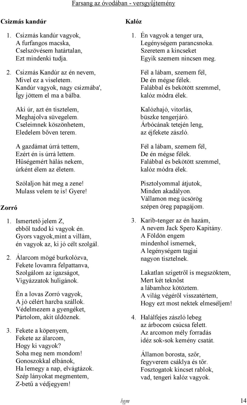 A gazdámat úrrá tettem, Ezért én is úrrá lettem. Hőségemért hálás nekem, úrként élem az életem. Szólaljon hát meg a zene! Mulass velem te is! Gyere! 1. Ismertetı jelem Z, ebbıl tudod ki vagyok én.