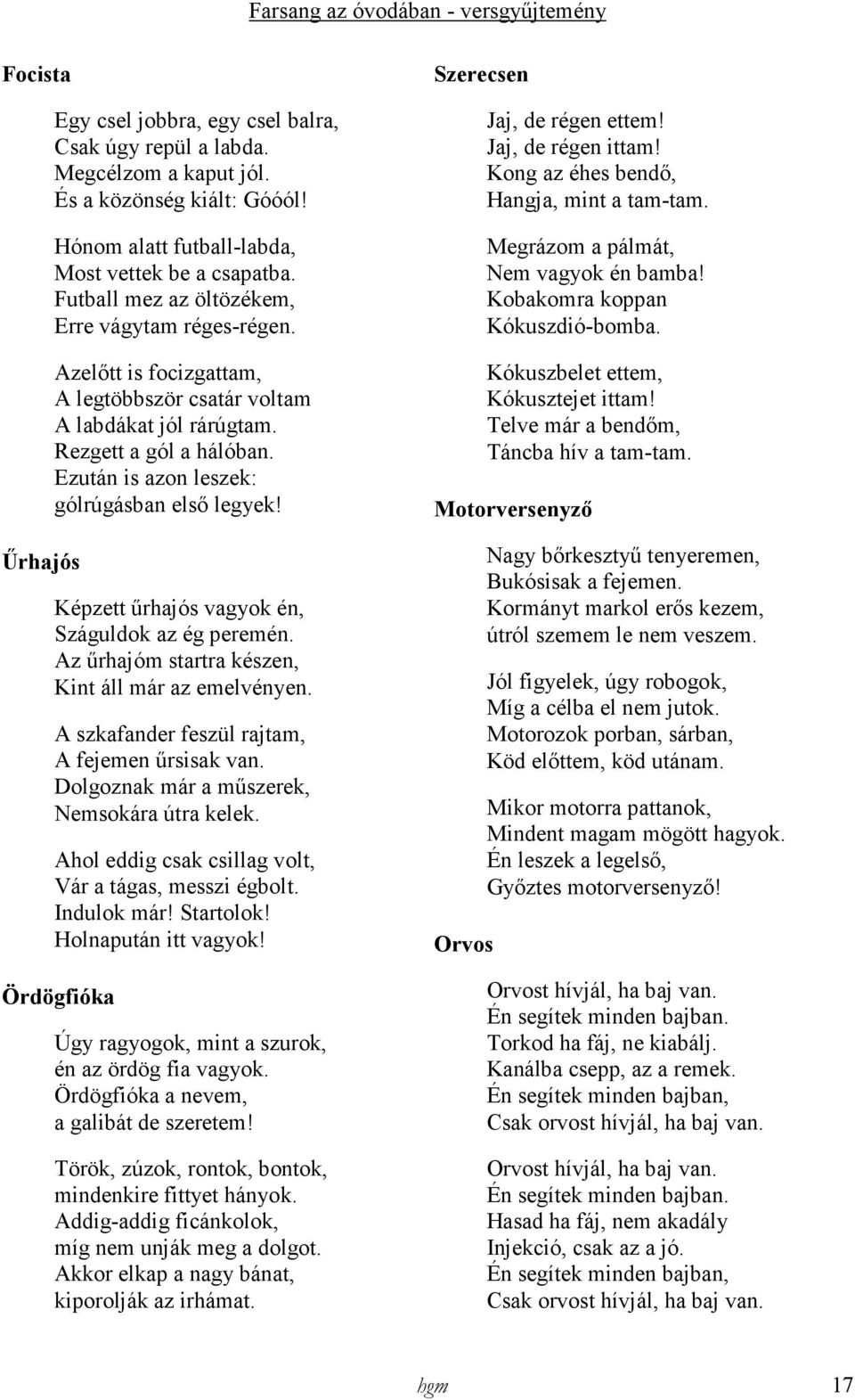 Ezután is azon leszek: gólrúgásban elsı legyek! Képzett őrhajós vagyok én, Száguldok az ég peremén. Az őrhajóm startra készen, Kint áll már az emelvényen.