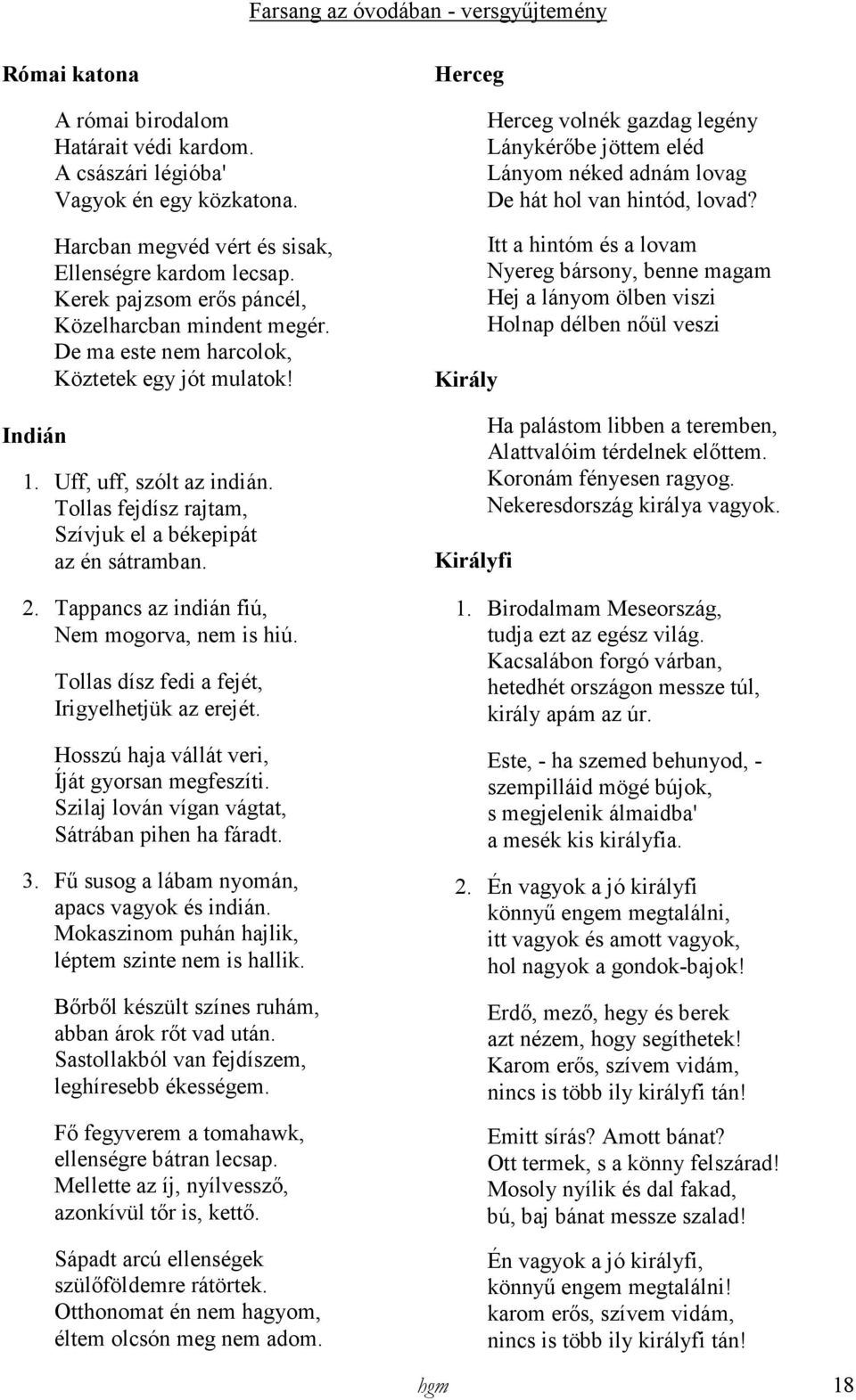 2. Tappancs az indián fiú, Nem mogorva, nem is hiú. Tollas dísz fedi a fejét, Irigyelhetjük az erejét. Hosszú haja vállát veri, Íját gyorsan megfeszíti.