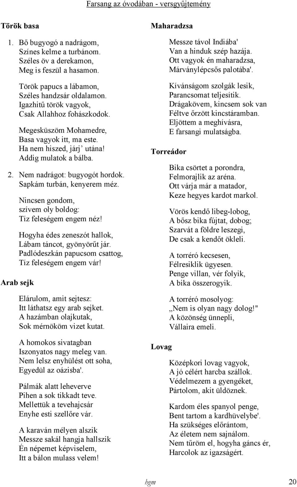 Sapkám turbán, kenyerem méz. Arab sejk Nincsen gondom, szívem oly boldog: Tíz feleségem engem néz! Hogyha édes zeneszót hallok, Lábam táncot, gyönyörőt jár.