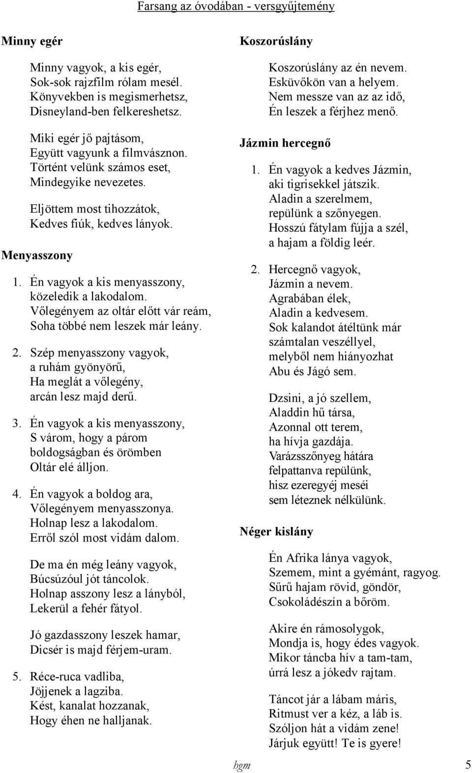 Vılegényem az oltár elıtt vár reám, Soha többé nem leszek már leány. 2. Szép menyasszony vagyok, a ruhám gyönyörő, Ha meglát a vılegény, arcán lesz majd derő. 3.