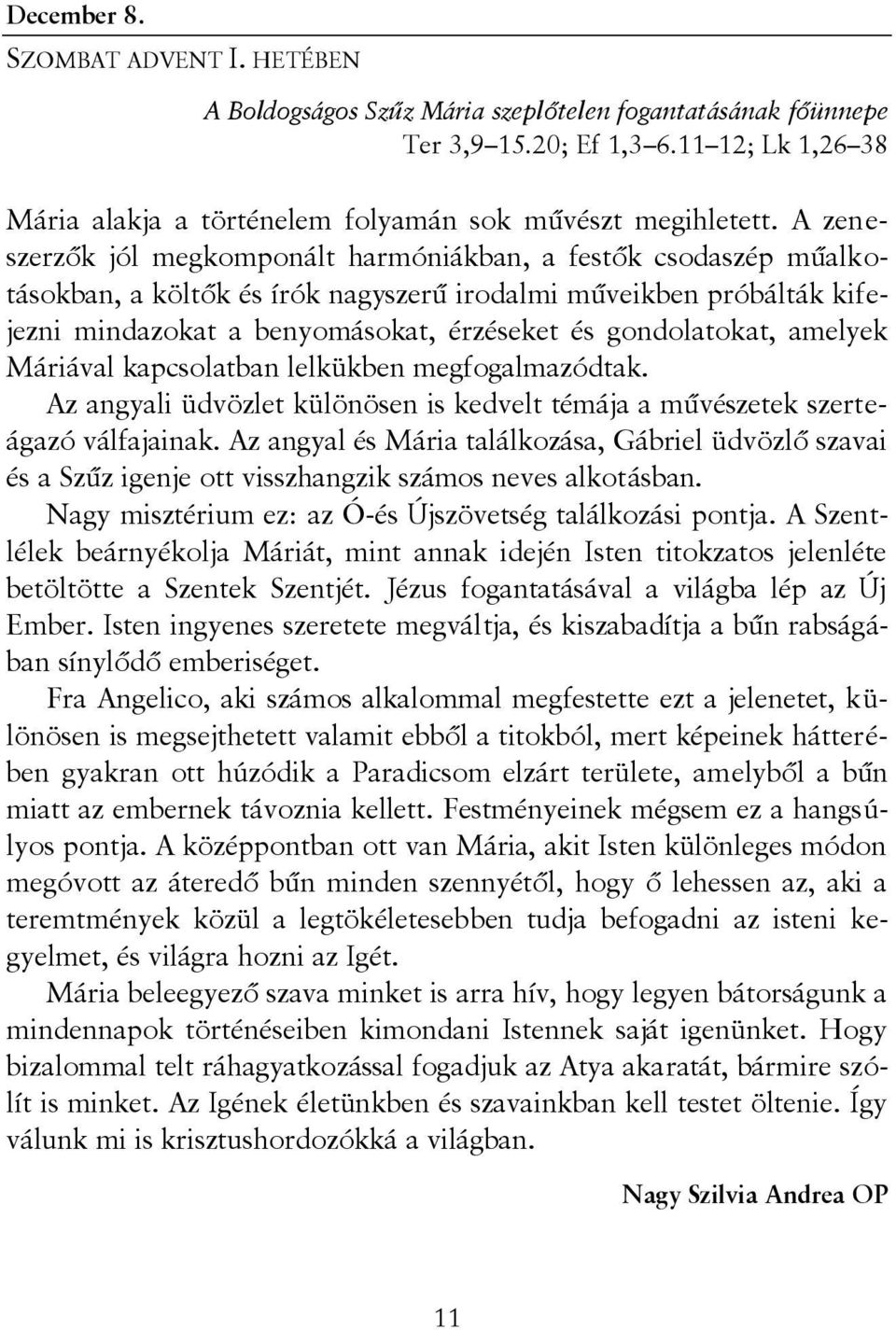 amelyek Máriával kapcsolatban lelkükben megfogalmazódtak. Az angyali üdvözlet különösen is kedvelt témája a művészetek szerteágazó válfajainak.