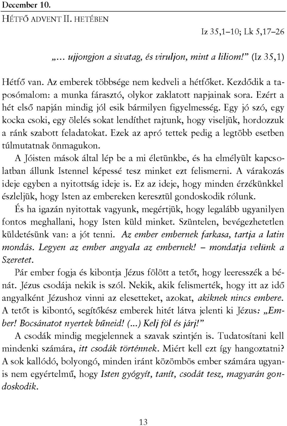 Egy jó szó, egy kocka csoki, egy ölelés sokat lendíthet rajtunk, hogy viseljük, hordozzuk a ránk szabott feladatokat. Ezek az apró tettek pedig a legtöbb esetben túlmutatnak önmagukon.