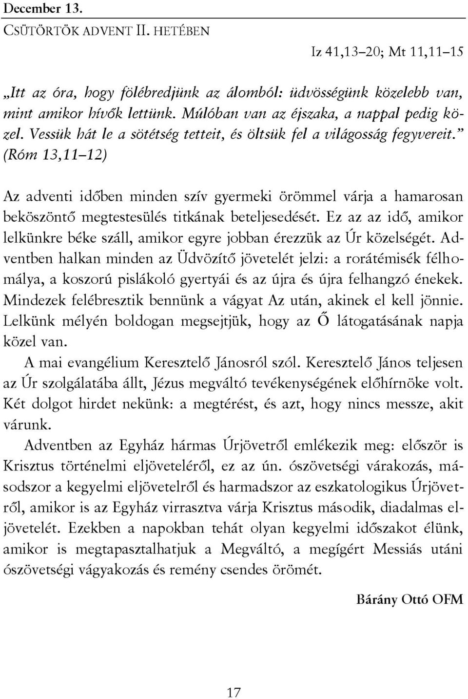 (Róm 13,11 12) Az adventi időben minden szív gyermeki örömmel várja a hamarosan beköszöntő megtestesülés titkának beteljesedését.