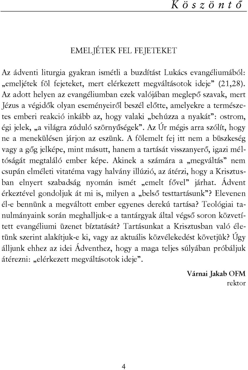 ostrom, égi jelek, a világra zúduló szörnyűségek. Az Úr mégis arra szólít, hogy ne a menekülésen járjon az eszünk.