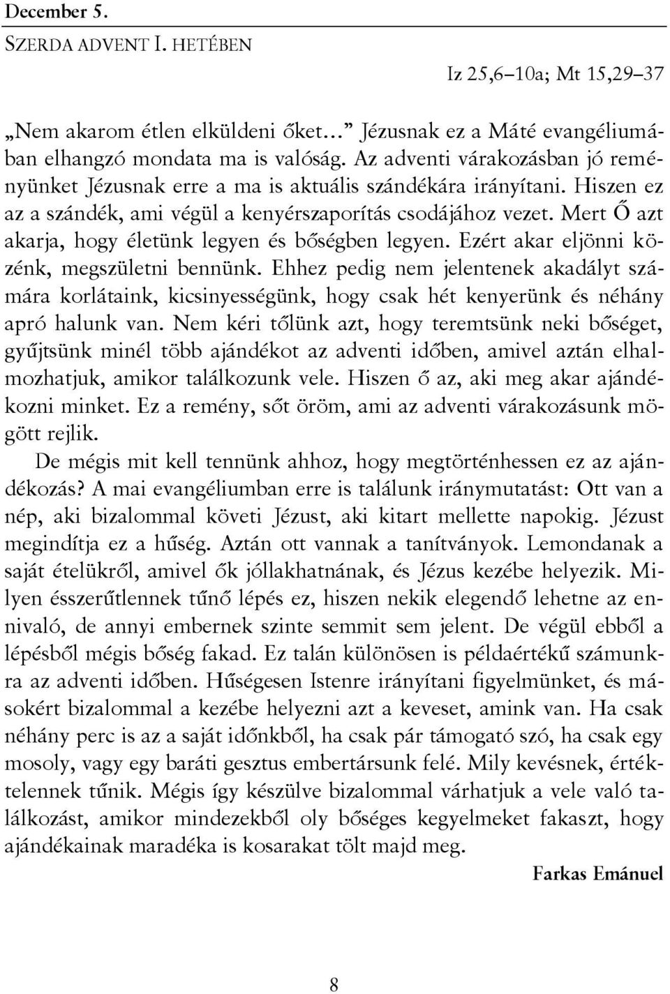 Mert Ő azt akarja, hogy életünk legyen és bőségben legyen. Ezért akar eljönni közénk, megszületni bennünk.