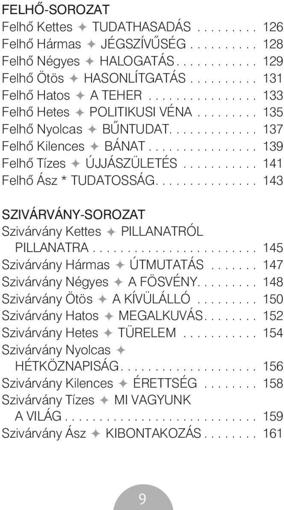 .............. 143 SZIVÁRVÁNY-SOROZAT Szivárvány Kettes PILLANATRÓL PILLANATRA........................ 145 Szivárvány Hármas ÚTMUTATÁS....... 147 Szivárvány Négyes A FÖSVÉNY.