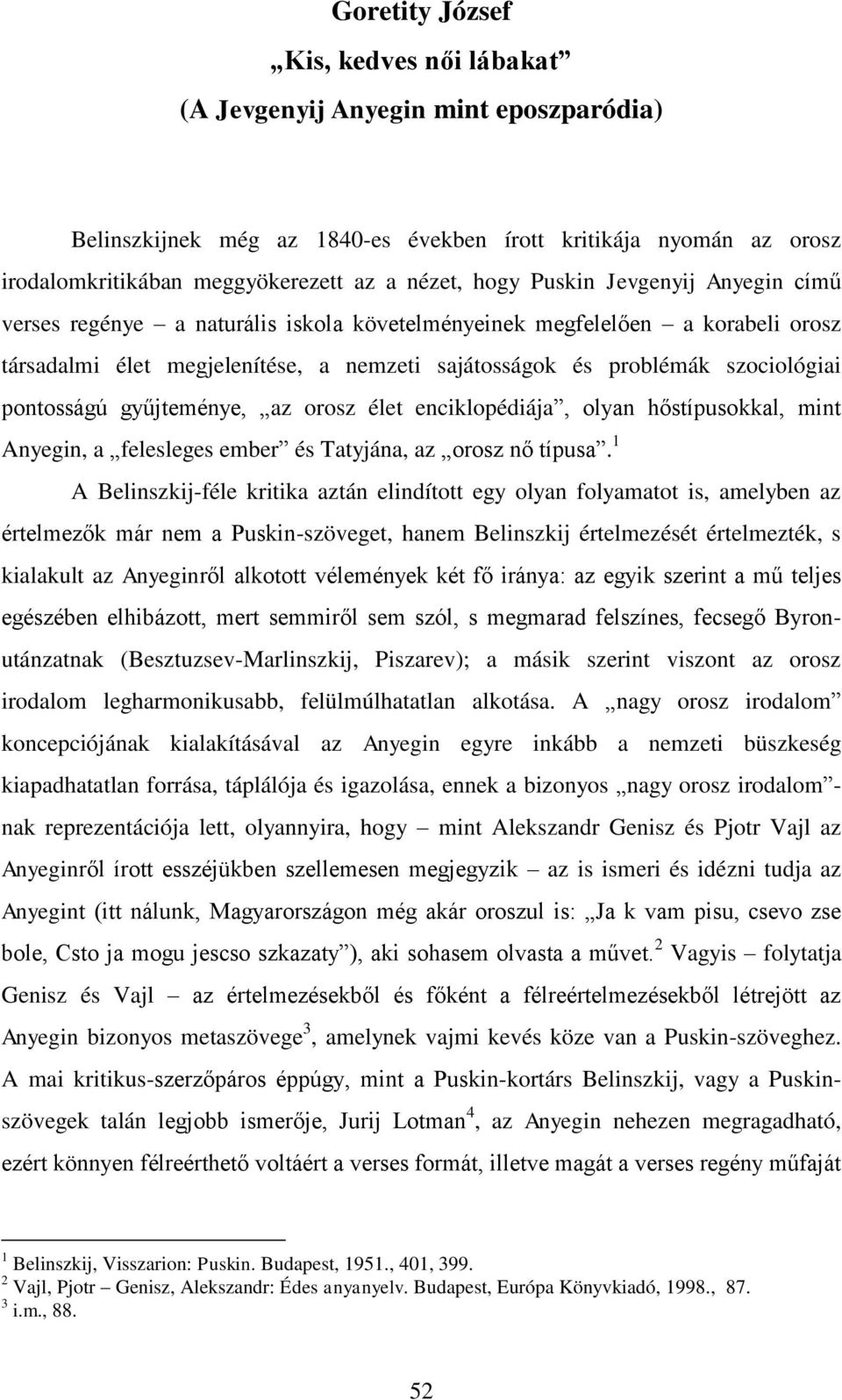 pontosságú gyűjteménye, az orosz élet enciklopédiája, olyan hőstípusokkal, mint Anyegin, a felesleges ember és Tatyjána, az orosz nő típusa.