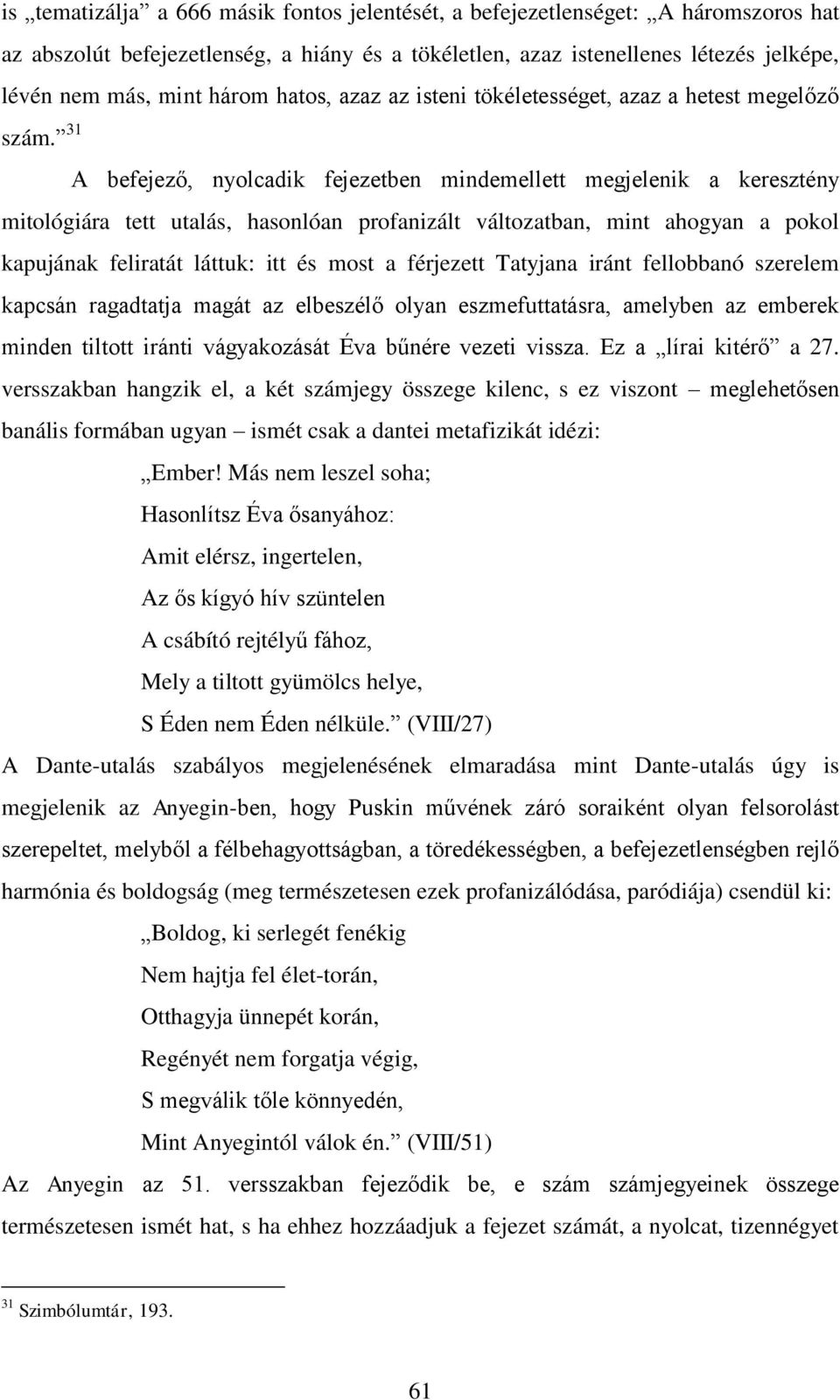 változatban, mint ahogyan a pokol kapujának feliratát láttuk: itt és most a férjezett Tatyjana iránt fellobbanó szerelem kapcsán ragadtatja magát az elbeszélő olyan eszmefuttatásra, amelyben az