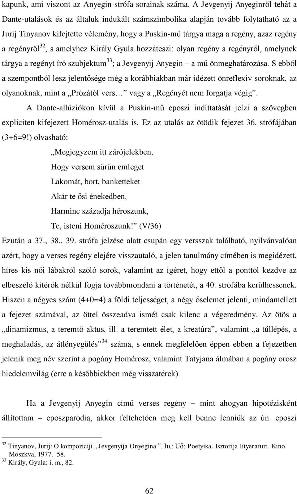 regény a regényről 32, s amelyhez Király Gyula hozzáteszi: olyan regény a regényről, amelynek tárgya a regényt író szubjektum 33 ; a Jevgenyij Anyegin a mű önmeghatározása.