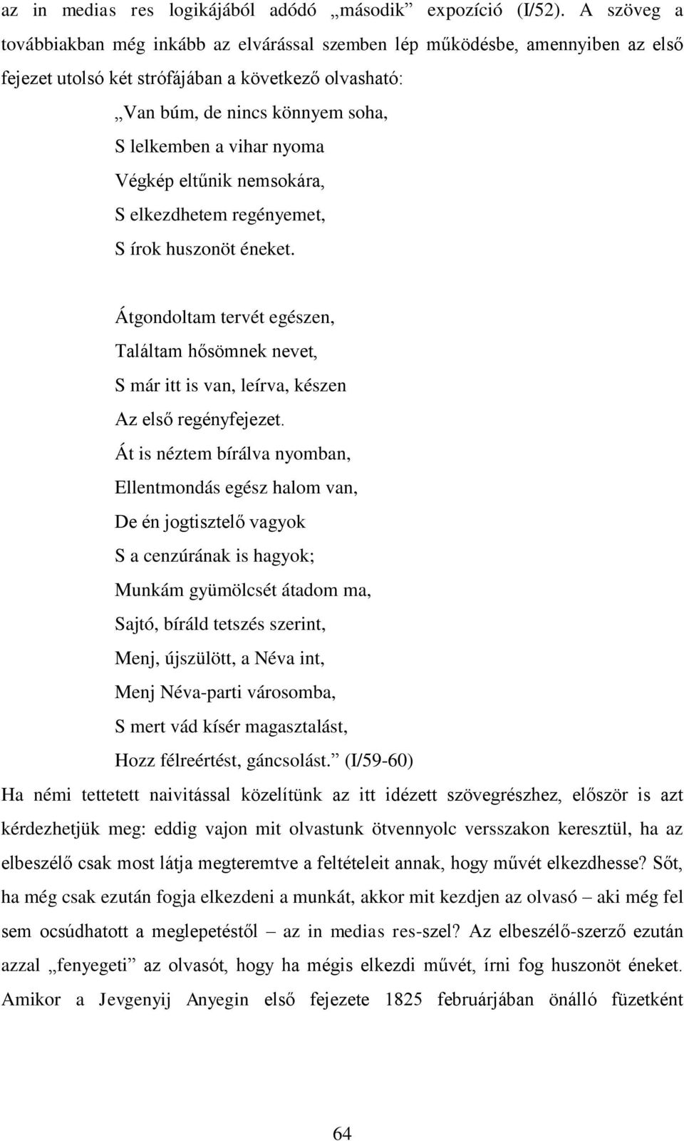 nyoma Végkép eltűnik nemsokára, S elkezdhetem regényemet, S írok huszonöt éneket. Átgondoltam tervét egészen, Találtam hősömnek nevet, S már itt is van, leírva, készen Az első regényfejezet.