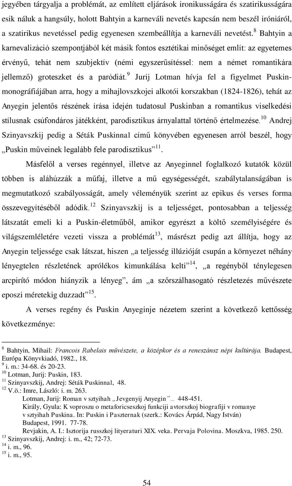 8 Bahtyin a karnevalizáció szempontjából két másik fontos esztétikai minőséget említ: az egyetemes érvényű, tehát nem szubjektív (némi egyszerűsítéssel: nem a német romantikára jellemző) groteszket