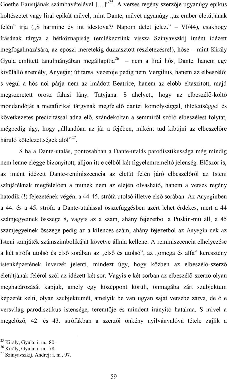 VI/44), csakhogy írásának tárgya a hétköznapiság (emlékezzünk vissza Szinyavszkij imént idézett megfogalmazására, az eposzi méretekig duzzasztott részletezésre!