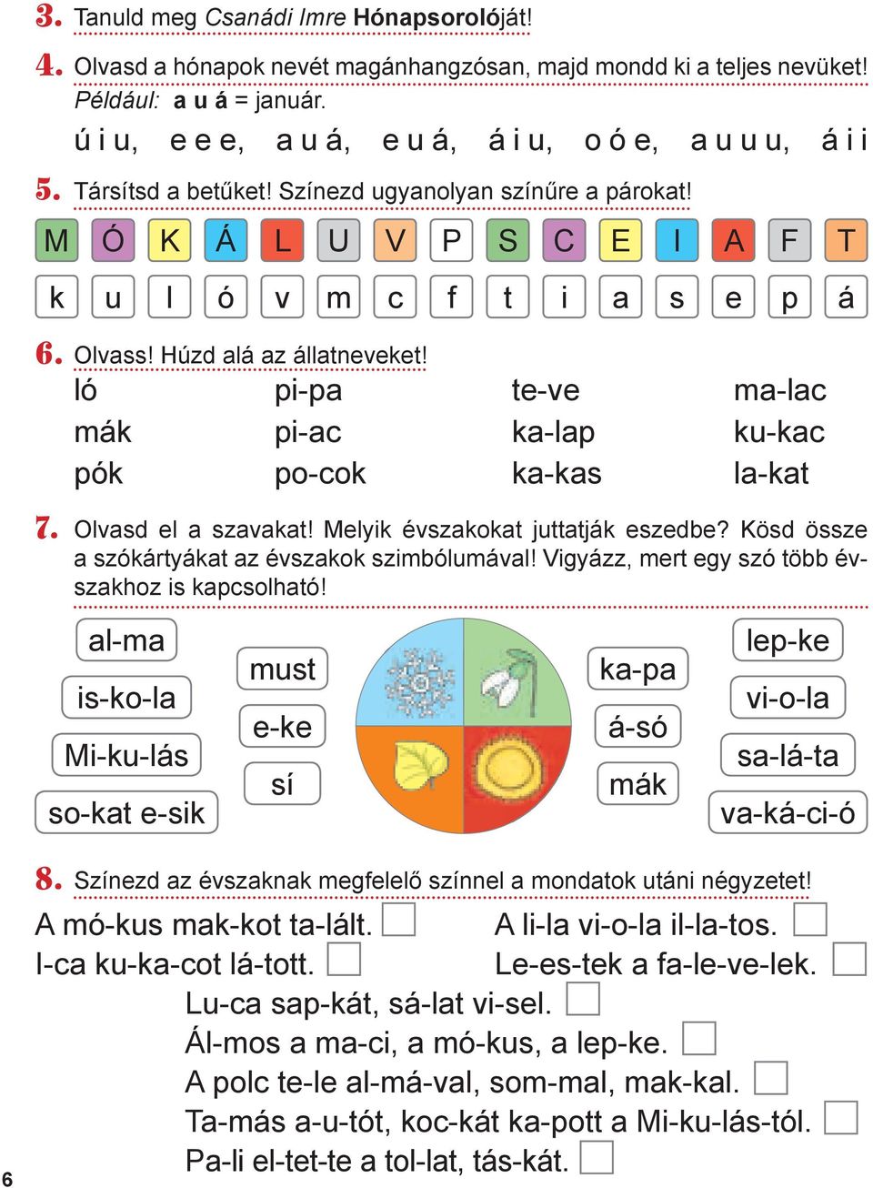 húzd alá az állatneveket! ló pi-pa te-ve ma-lac mák pi-ac ka-lap ku-kac pók po-cok ka-kas la-kat 7. Olvasd el a szavakat! Melyik évszakokat juttatják eszedbe?