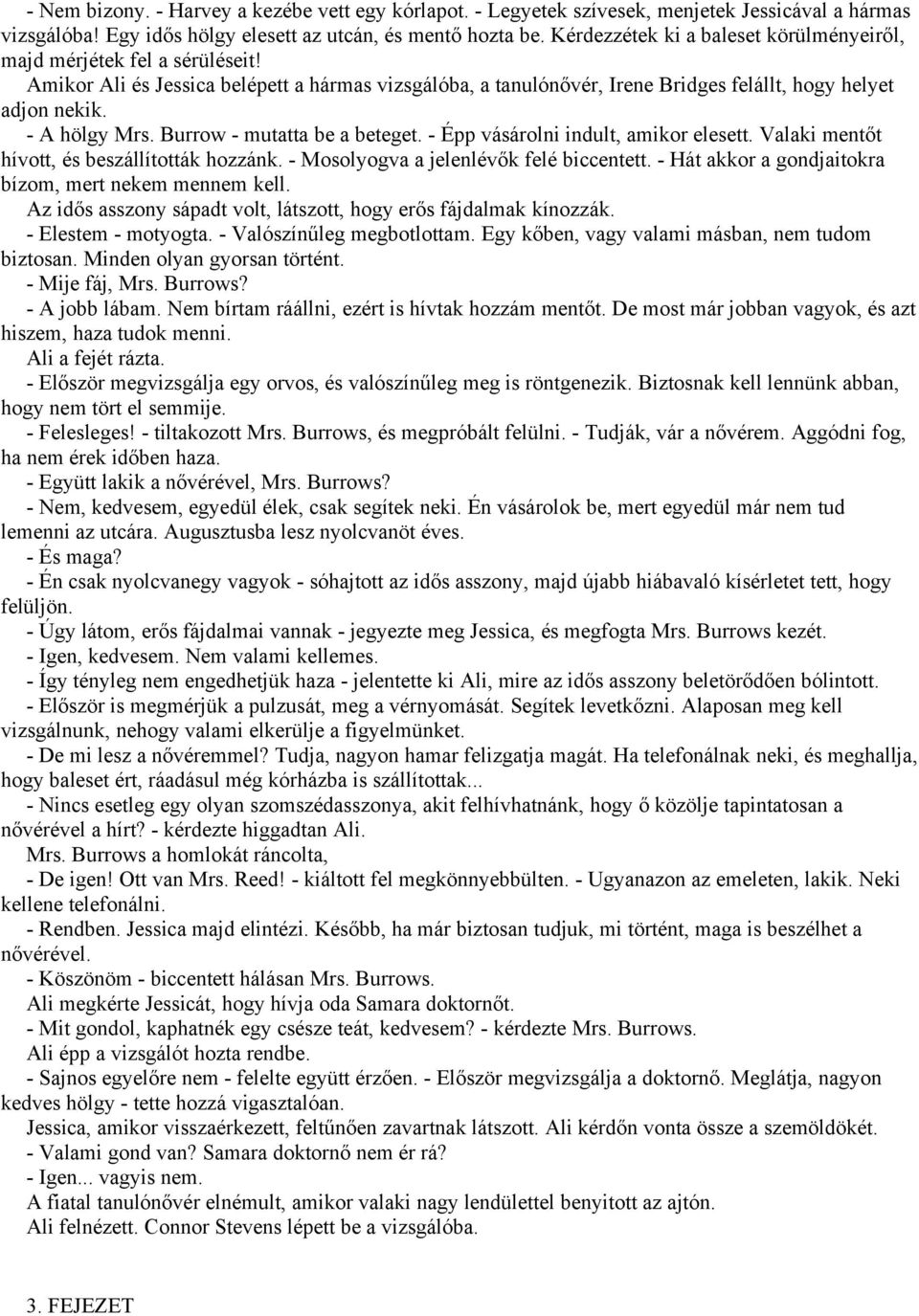 - A hölgy Mrs. Burrow - mutatta be a beteget. - Épp vásárolni indult, amikor elesett. Valaki mentőt hívott, és beszállították hozzánk. - Mosolyogva a jelenlévők felé biccentett.