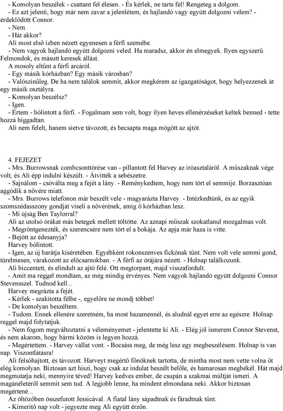 Felmondok, és másutt keresek állást. A mosoly eltűnt a férfi arcáról. - Egy másik kórházban? Egy másik városban? - Valószínűleg.