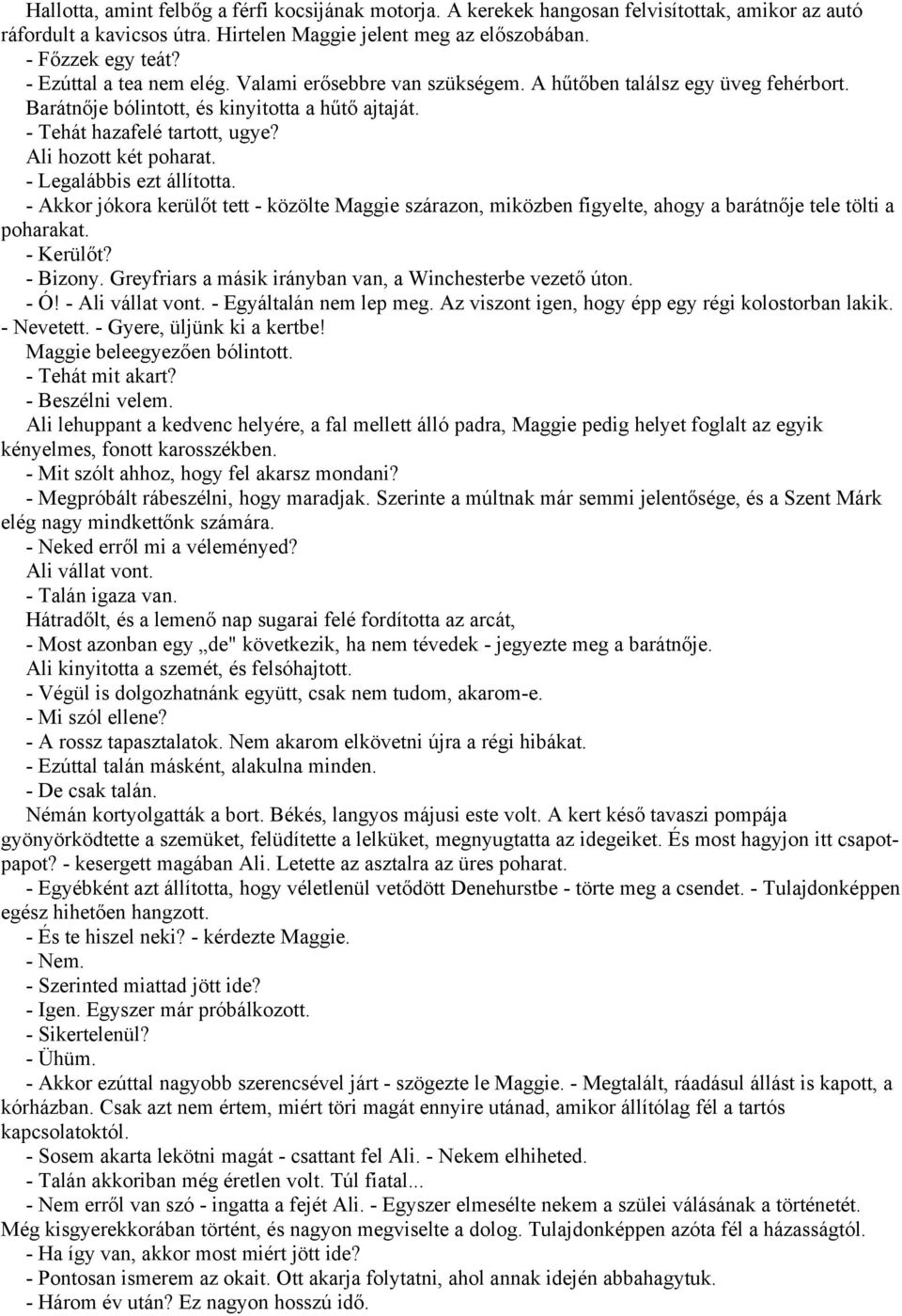 Ali hozott két poharat. - Legalábbis ezt állította. - Akkor jókora kerülőt tett - közölte Maggie szárazon, miközben figyelte, ahogy a barátnője tele tölti a poharakat. - Kerülőt? - Bizony.