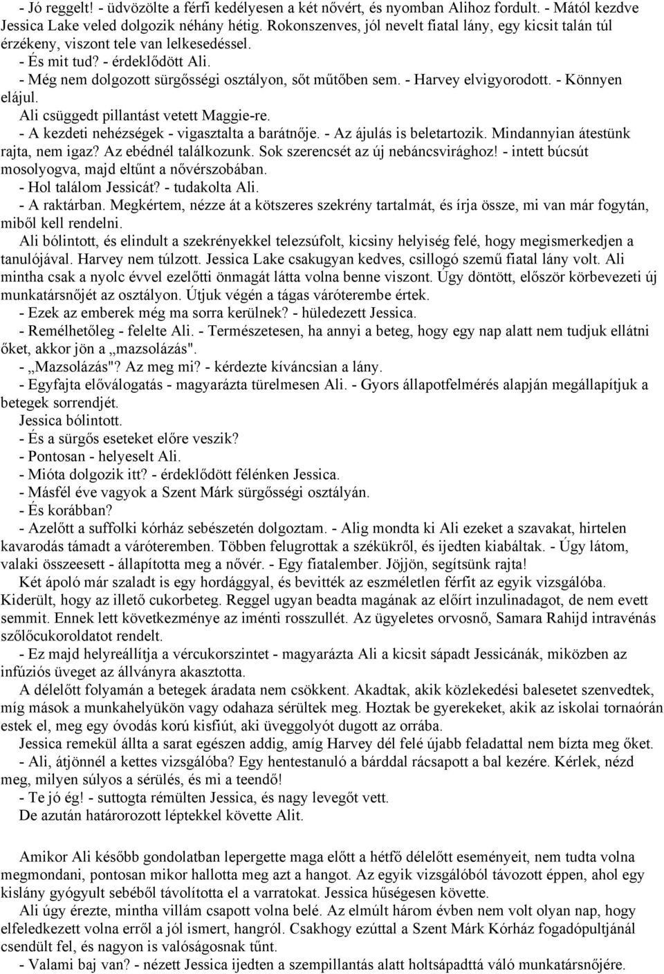 - Harvey elvigyorodott. - Könnyen elájul. Ali csüggedt pillantást vetett Maggie-re. - A kezdeti nehézségek - vigasztalta a barátnője. - Az ájulás is beletartozik. Mindannyian átestünk rajta, nem igaz?