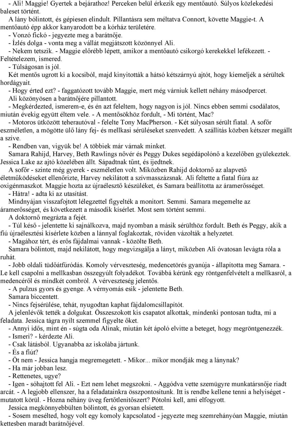 - Ízlés dolga - vonta meg a vállát megjátszott közönnyel Ali. - Nekem tetszik. - Maggie előrébb lépett, amikor a mentőautó csikorgó kerekekkel lefékezett. - Feltételezem, ismered. - Túlságosan is jól.