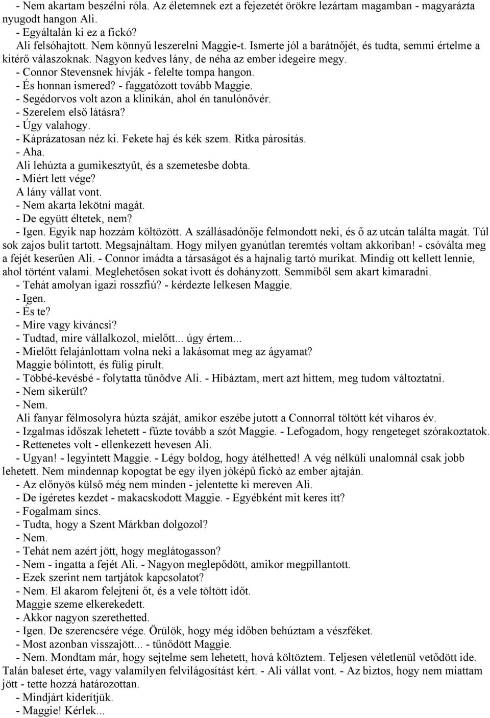 - faggatózott tovább Maggie. - Segédorvos volt azon a klinikán, ahol én tanulónővér. - Szerelem első látásra? - Úgy valahogy. - Káprázatosan néz ki. Fekete haj és kék szem. Ritka párosítás. - Aha.