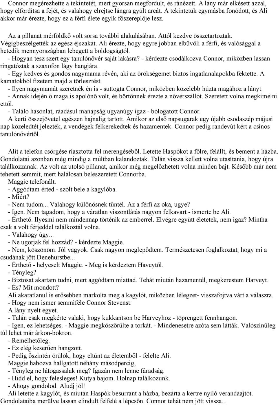 Végigbeszélgették az egész éjszakát. Ali érezte, hogy egyre jobban elbűvöli a férfi, és valósággal a hetedik mennyországban lebegett a boldogságtól. - Hogyan tesz szert egy tanulónővér saját lakásra?