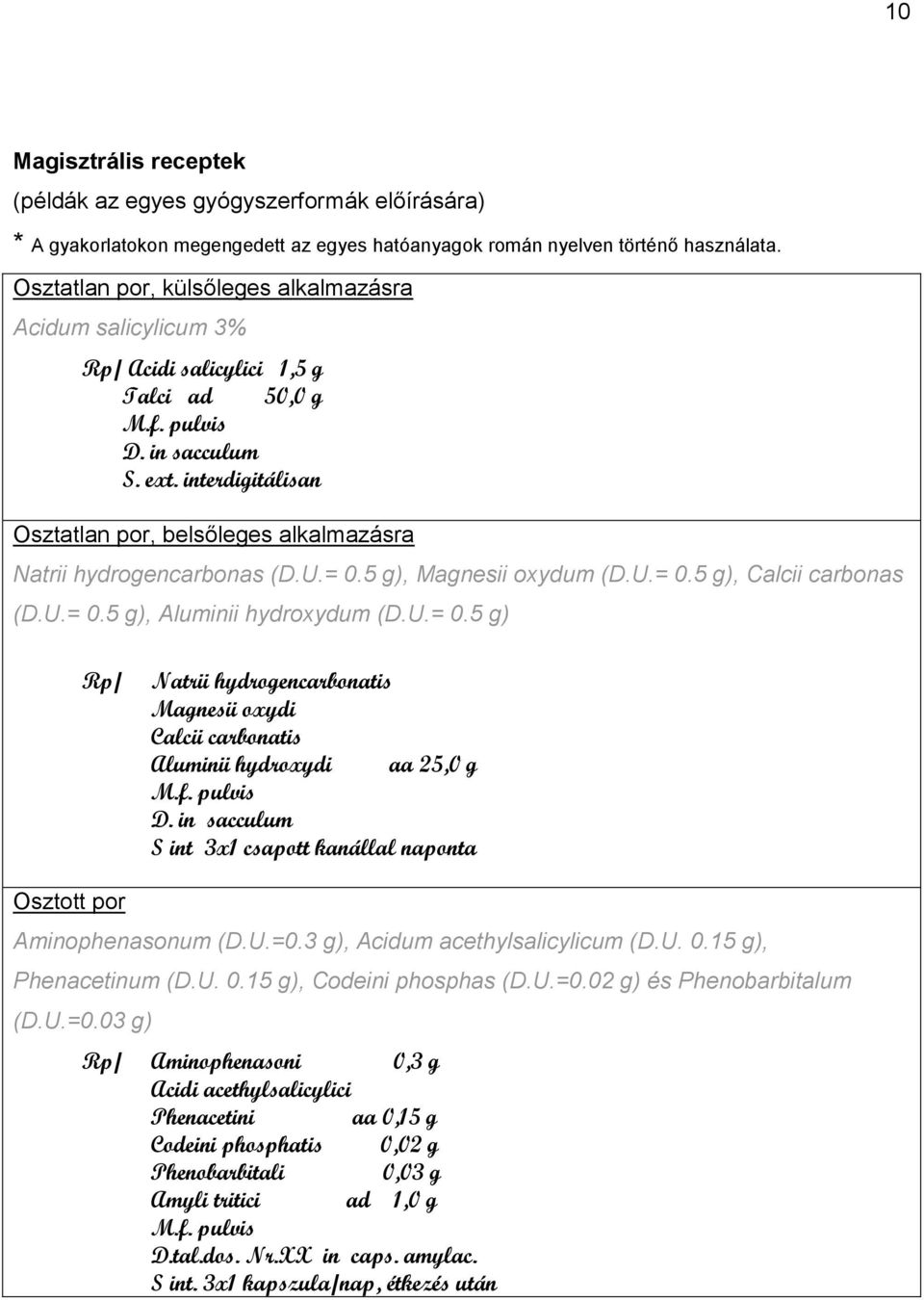 interdigitálisan Osztatlan por, belsőleges alkalmazásra Natrii hydrogencarbonas (D.U.= 0.5 g), Magnesii oxydum (D.U.= 0.5 g), Calcii carbonas (D.U.= 0.5 g), Aluminii hydroxydum (D.U.= 0.5 g) Rp/ Natrii hydrogencarbonatis Magnesii oxydi Calcii carbonatis Aluminii hydroxydi aa 25,0 g M.