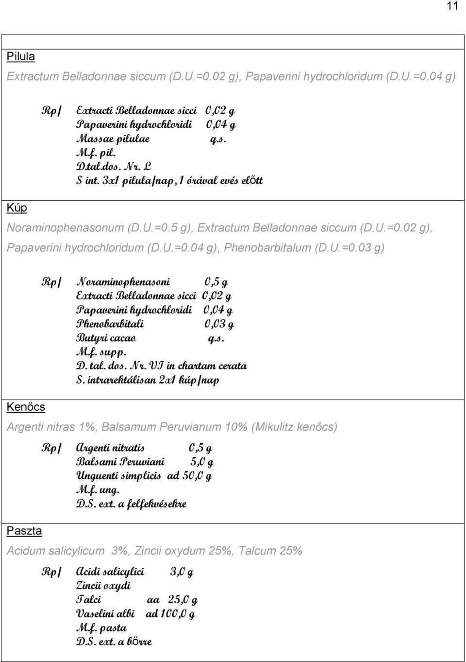 5 g), Extractum Belladonnae siccum (D.U.=0.02 g), Papaverini hydrochloridum (D.U.=0.04 g), Phenobarbitalum (D.U.=0.03 g) Kenőcs Rp/ Noraminophenasoni 0,5 g Extracti Belladonnae sicci 0,02 g Papaverini hydrochloridi 0,04 g Phenobarbitali 0,03 g Butyri cacao q.