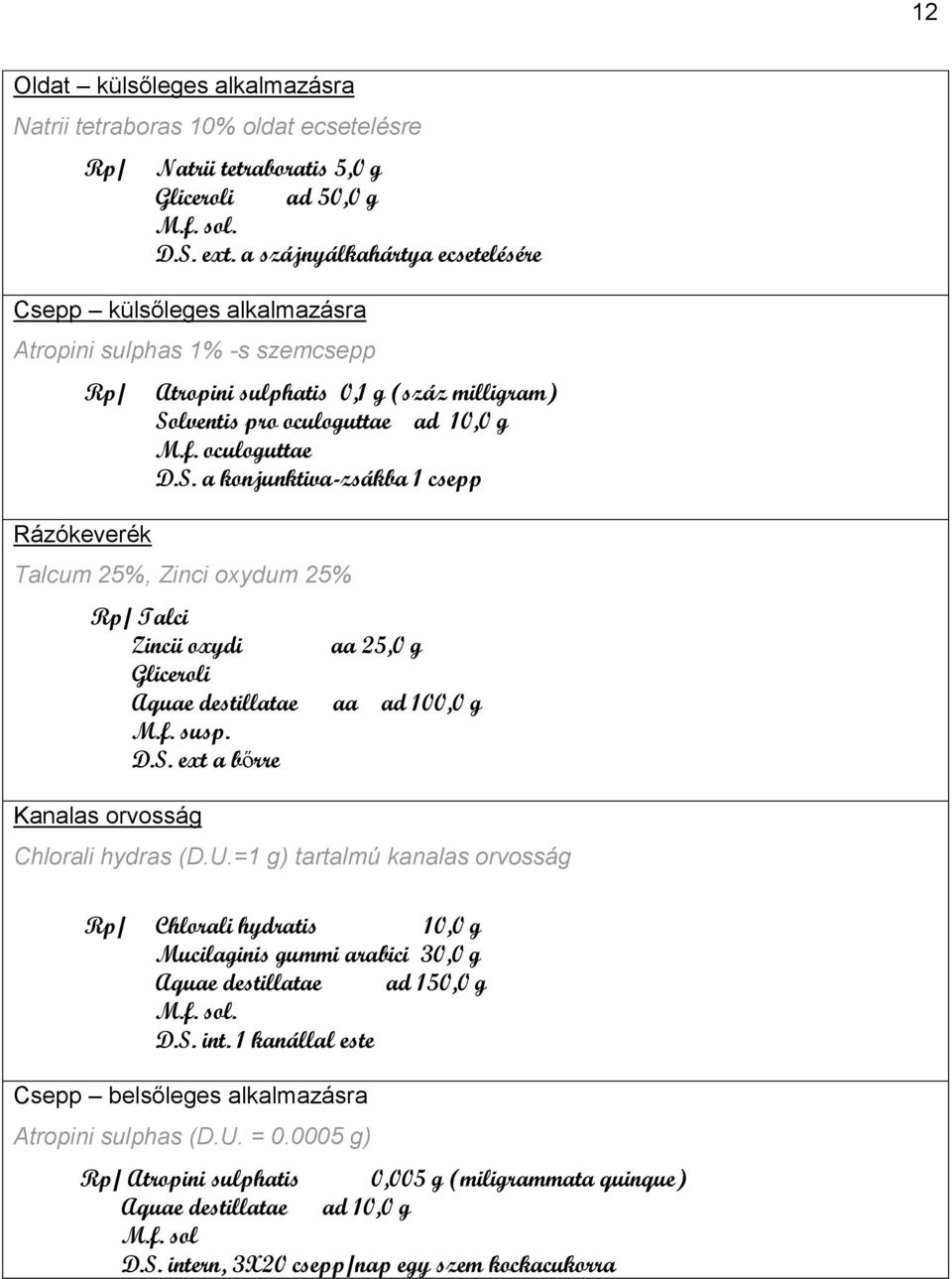 oculoguttae D.S. a konjunktiva-zsákba 1 csepp Talcum 25%, Zinci oxydum 25% Rp/ Talci Zincii oxydi Gliceroli Aquae destillatae M.f. susp. D.S. ext a bőrre Kanalas orvosság aa 25,0 g aa ad 100,0 g Chlorali hydras (D.