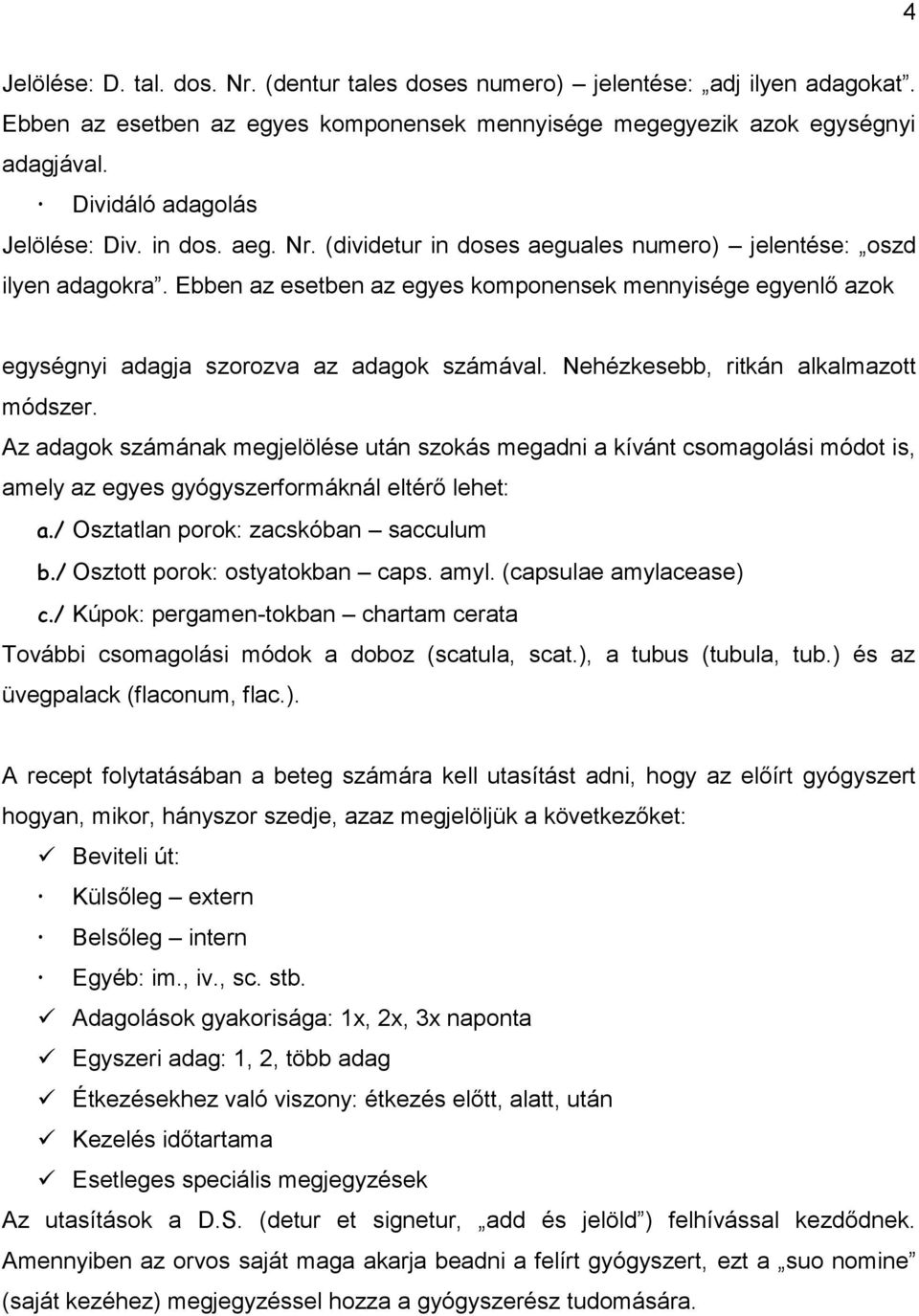 Ebben az esetben az egyes komponensek mennyisége egyenlő azok egységnyi adagja szorozva az adagok számával. Nehézkesebb, ritkán alkalmazott módszer.