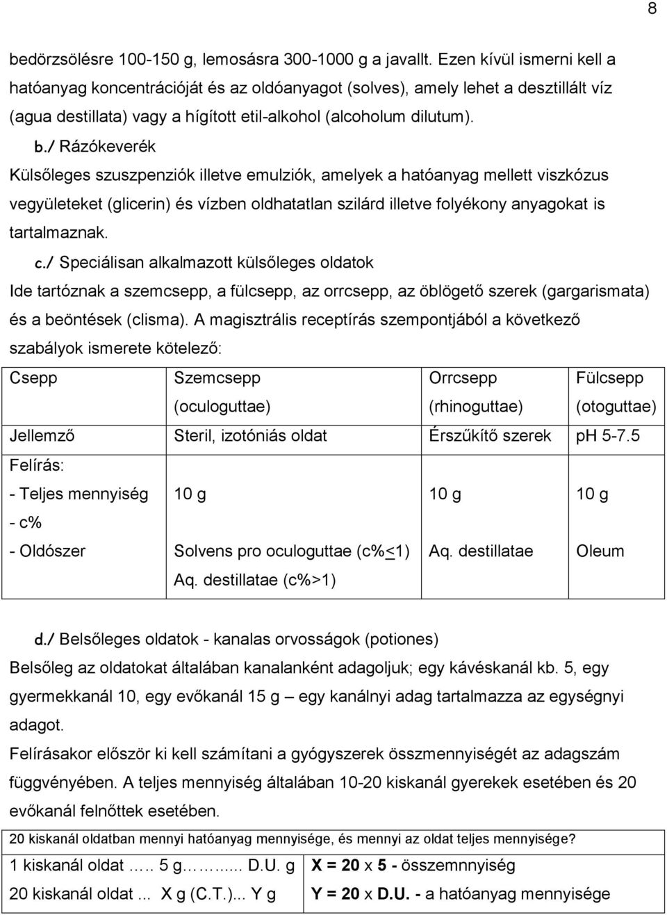 / Rázókeverék Külsőleges szuszpenziók illetve emulziók, amelyek a hatóanyag mellett viszkózus vegyületeket (glicerin) és vízben oldhatatlan szilárd illetve folyékony anyagokat is tartalmaznak. c.