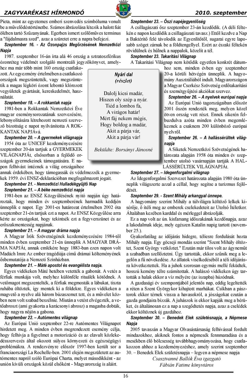 szeptember 16-án írta alá 46 ország a sztratoszférikus ózonréteg védelmét szolgáló montreáli jegyzőkönyvet, amelyhez ma már több mint 160 ország csatlakozott.