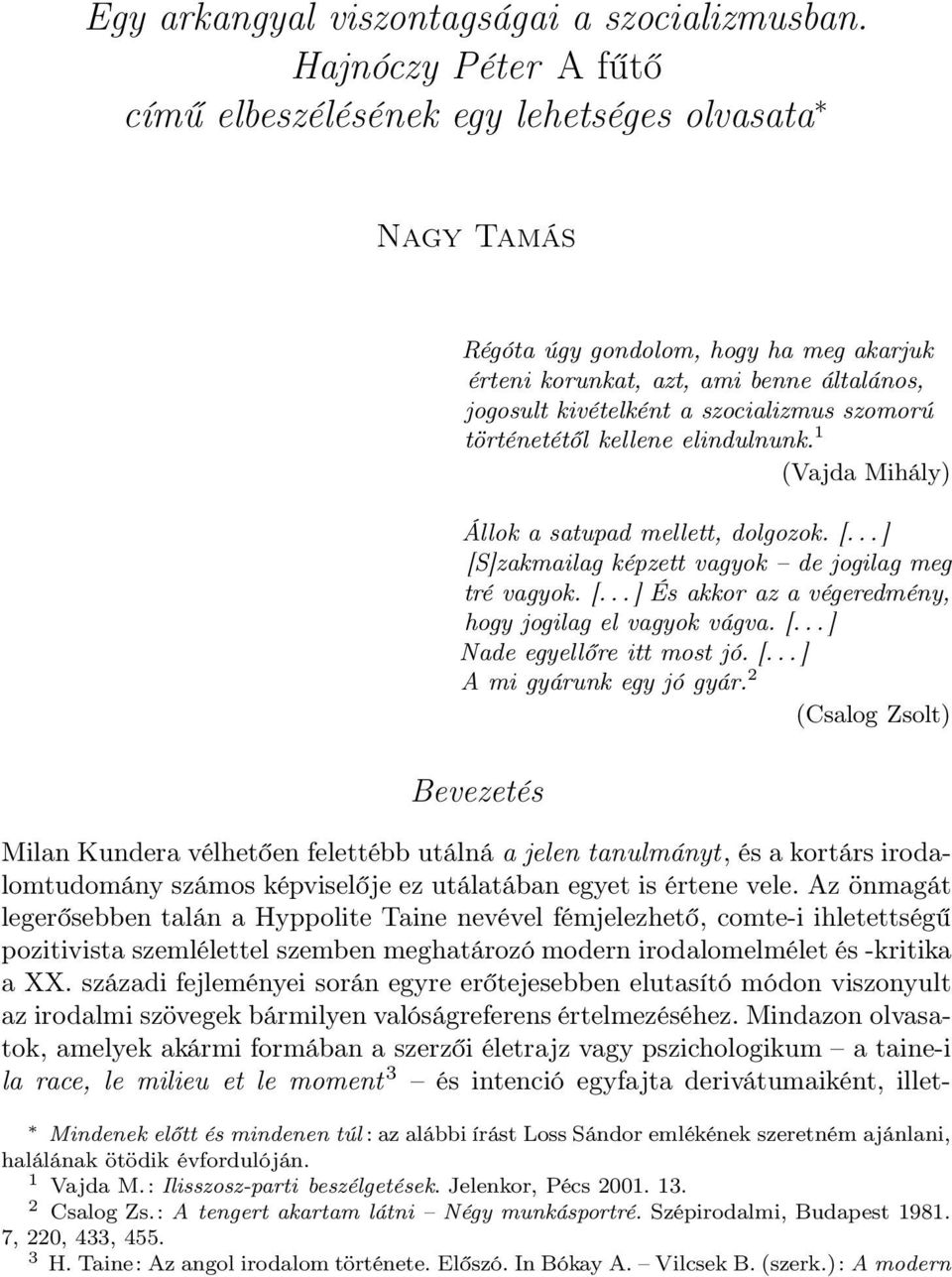 szomorú történetétől kellene elindulnunk. 1 (Vajda Mihály) Állok a satupad mellett, dolgozok. [...] [S]zakmailag képzett vagyok de jogilag meg tré vagyok. [...] És akkor az a végeredmény, hogy jogilag el vagyok vágva.