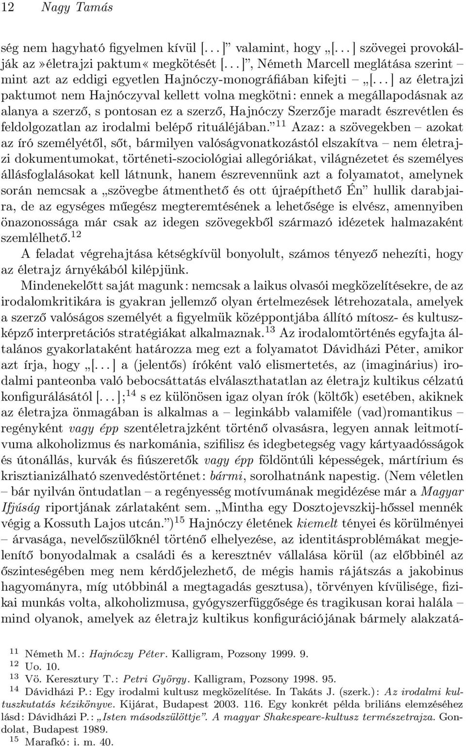 .. ] az életrajzi paktumot nem Hajnóczyval kellett volna megkötni: ennek a megállapodásnak az alanya a szerző, s pontosan ez a szerző, Hajnóczy Szerzője maradt észrevétlen és feldolgozatlan az