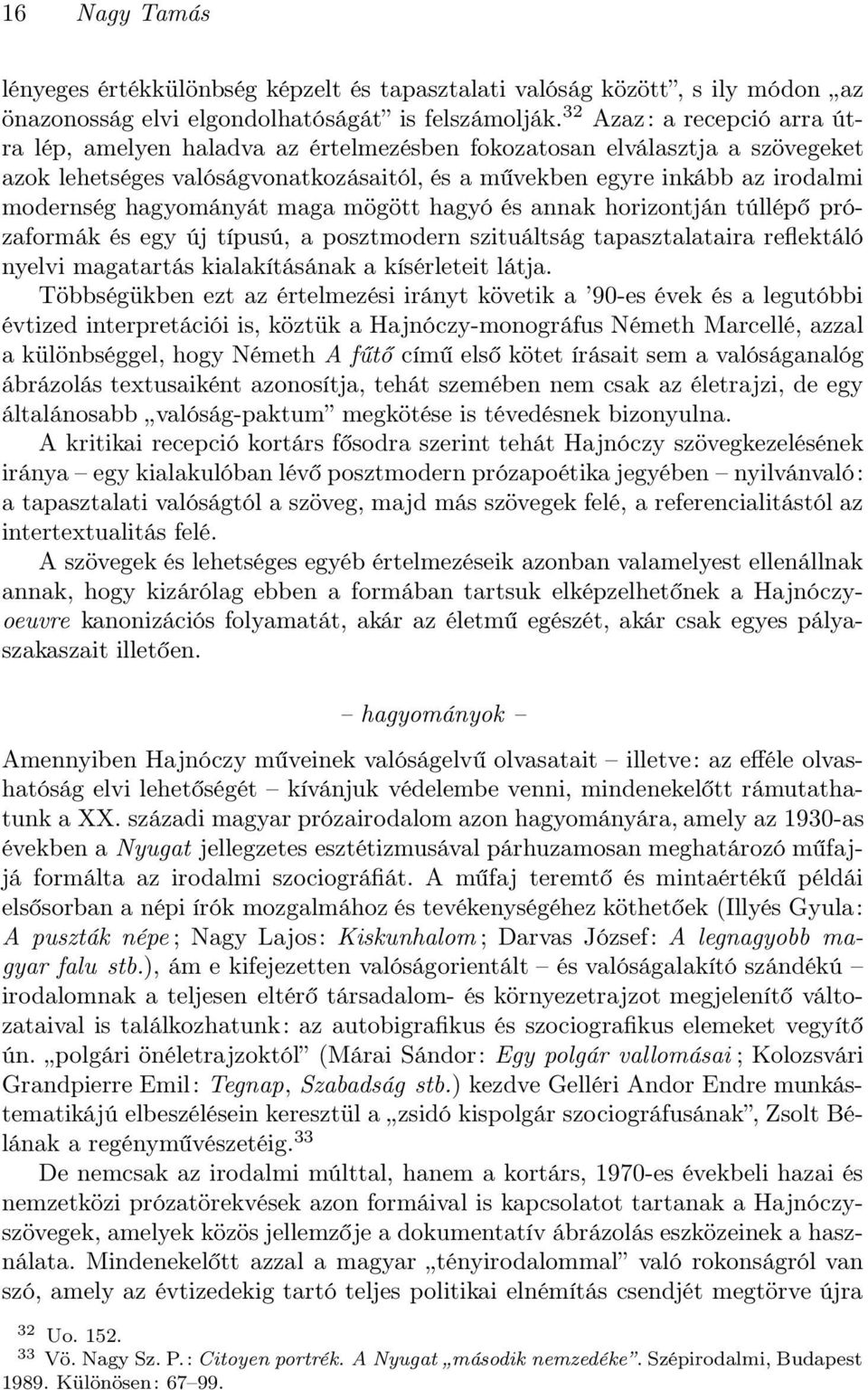 hagyományát maga mögött hagyó és annak horizontján túllépő prózaformák és egy új típusú, a posztmodern szituáltság tapasztalataira reflektáló nyelvi magatartás kialakításának a kísérleteit látja.