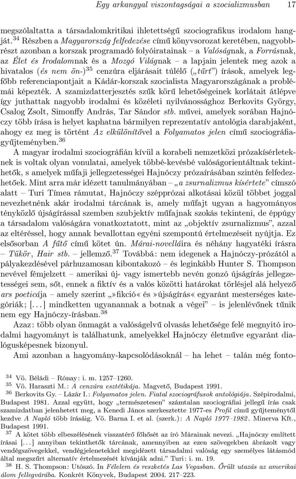 lapjain jelentek meg azok a hivatalos (és nem ön-) 35 cenzúra eljárásait túlélő ( tűrt ) írások, amelyek legfőbb referenciapontjait a Kádár-korszak szocialista Magyarországának a problémái képezték.
