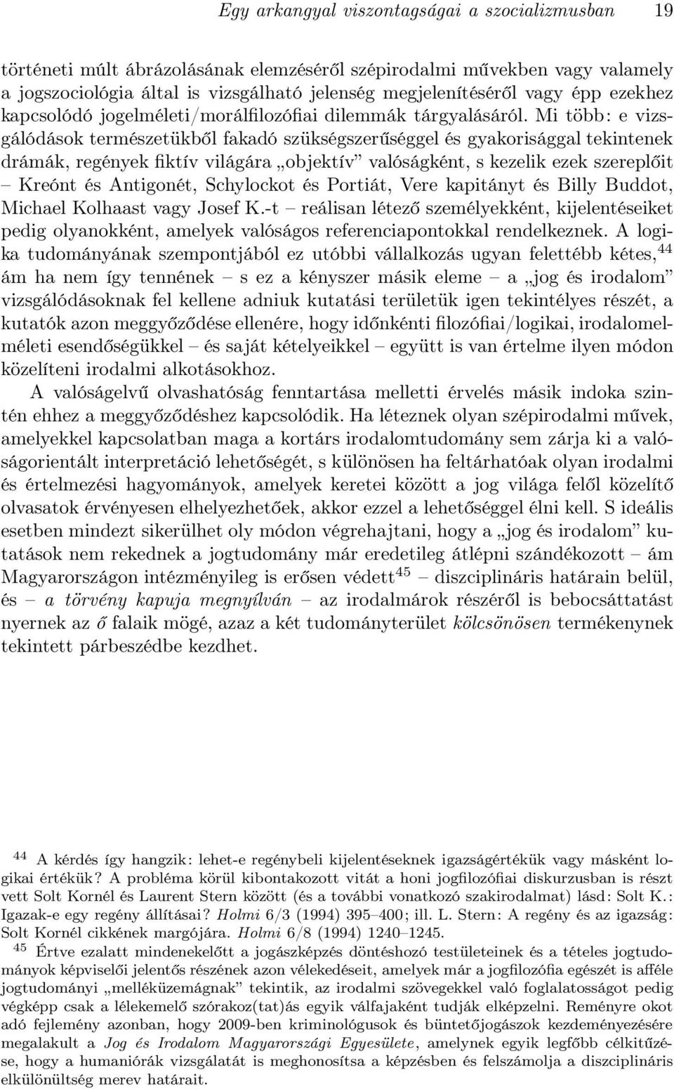 Mi több: e vizsgálódások természetükből fakadó szükségszerűséggel és gyakorisággal tekintenek drámák, regények fiktív világára objektív valóságként, s kezelik ezek szereplőit Kreónt és Antigonét,