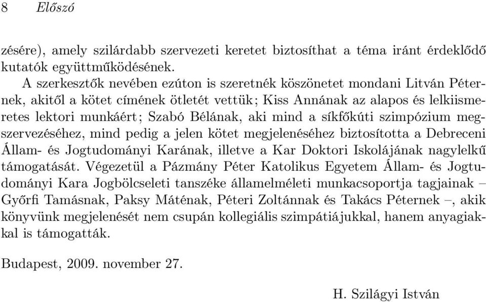 a síkfőkúti szimpózium megszervezéséhez, mind pedig a jelen kötet megjelenéséhez biztosította a Debreceni Állam- és Jogtudományi Karának, illetve a Kar Doktori Iskolájának nagylelkű támogatását.