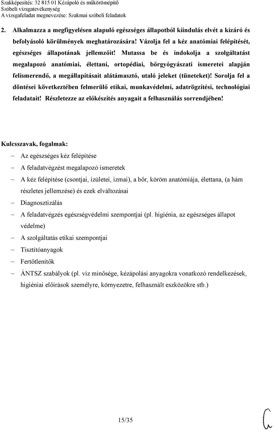 Mutassa be és indokolja a szolgáltatást megalapozó anatómiai, élettani, ortopédiai, bőrgyógyászati ismeretei alapján felismerendő, a megállapításait alátámasztó, utaló jeleket (tüneteket)!